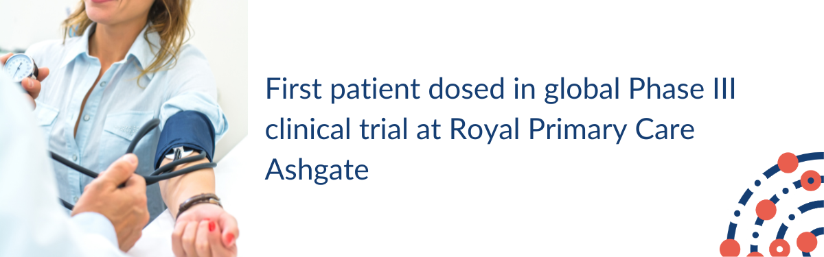First patient dosed in global Phase III clinical trial at Royal Primary Care Ashgate