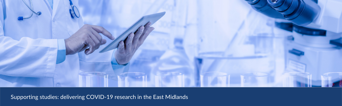 Supporting studies: delivering COVID-19 research in the East Midlands