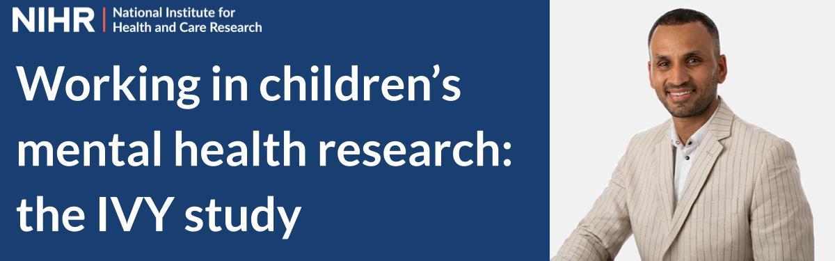 Working in children’s mental health research: the IVY study